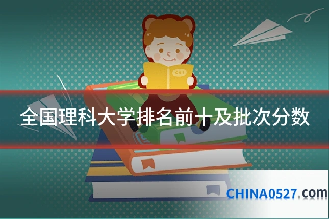 全国理科大学排名前十及批次分数