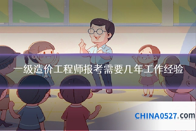 一级造价工程师报考需要几年工作经验