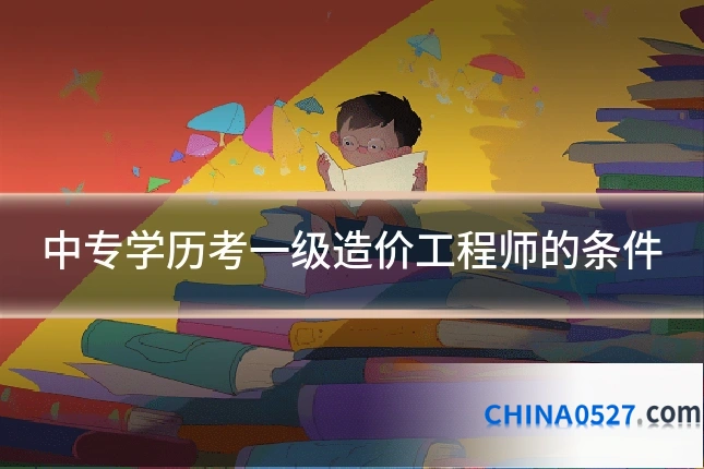 中专学历考一级造价工程师的条件