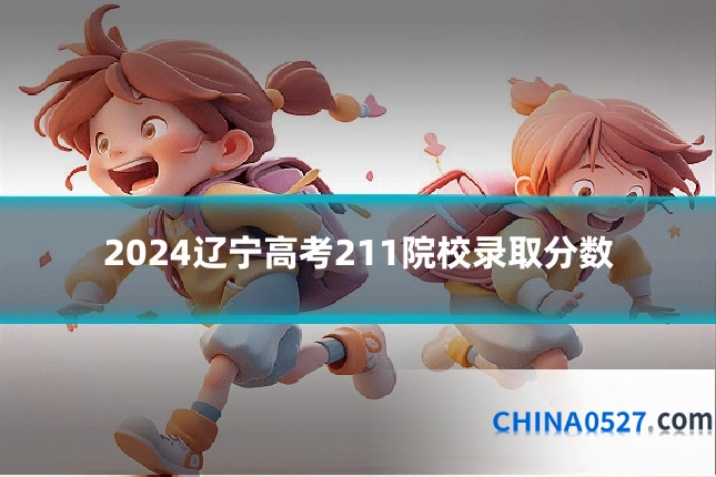 2024辽宁高考211院校录取分数