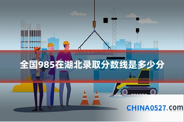 全国985在湖北录取分数线是多少分