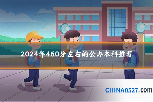 2024年460分左右的公办本科推荐