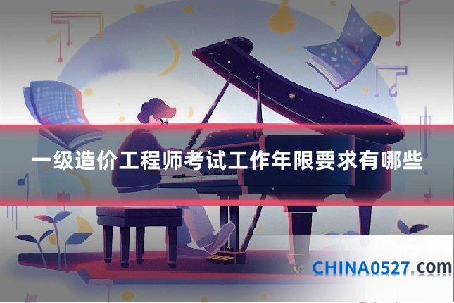一级造价工程师考试工作年限要求有哪些