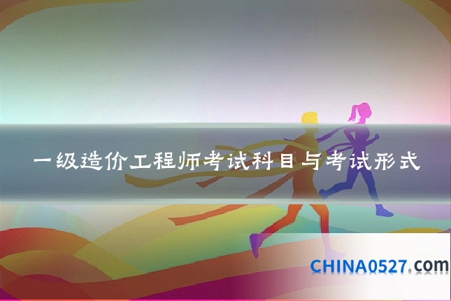 一级造价工程师考试科目与考试形式