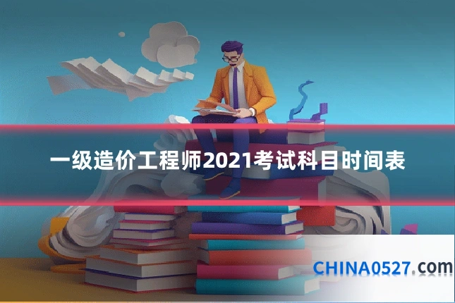 一级造价工程师2021考试科目时间表
