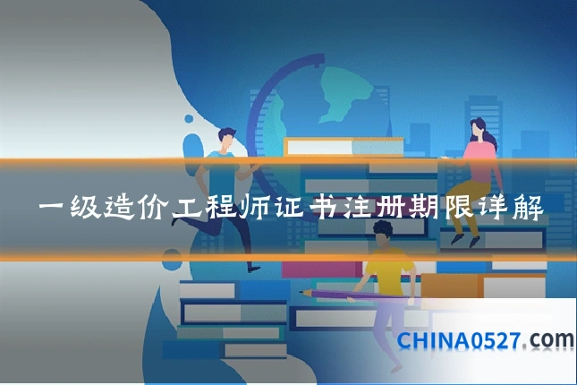 一级造价工程师证书注册期限详解
