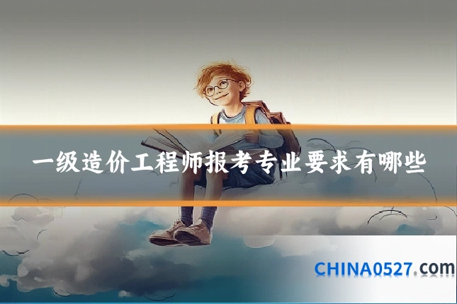 一级造价工程师报考专业要求有哪些