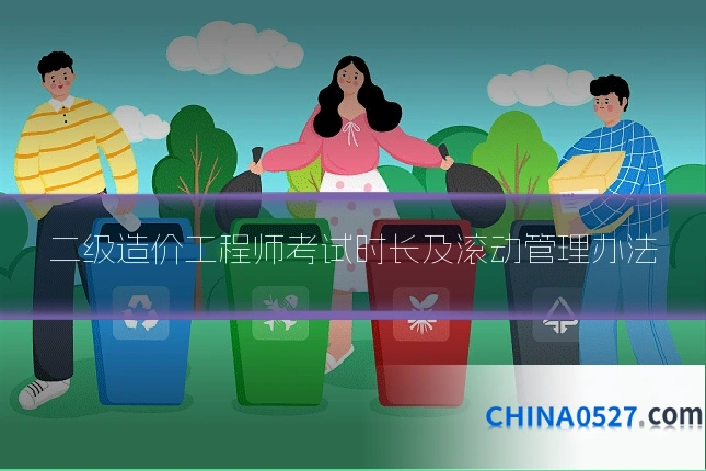 二级造价工程师考试时长及滚动管理办法