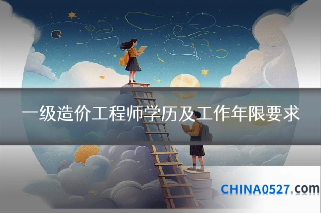 一级造价工程师学历及工作年限要求