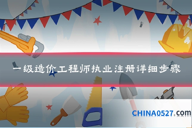 一级造价工程师执业注册详细步骤