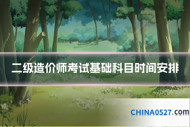 二级造价师考试基础科目时间安排