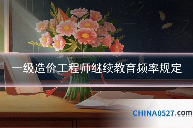 一级造价工程师继续教育频率规定