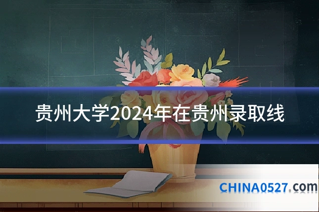 贵州大学2024年在贵州录取线