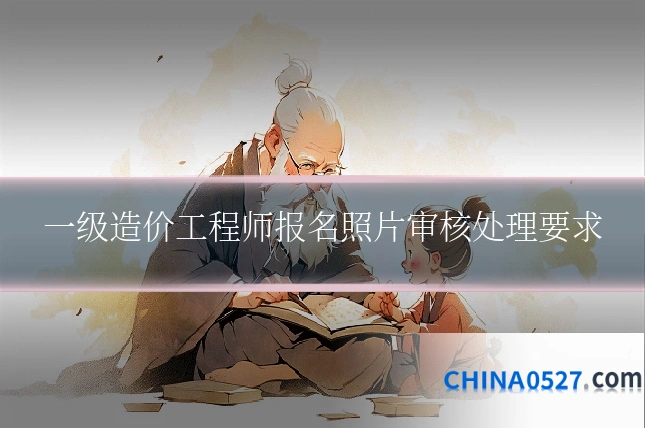 一级造价工程师报名照片审核处理要求