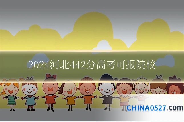 2024河北442分高考可报院校