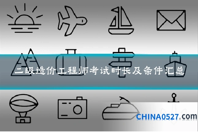 二级造价工程师考试时长及条件汇总