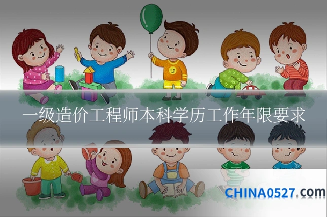 一级造价工程师本科学历工作年限要求