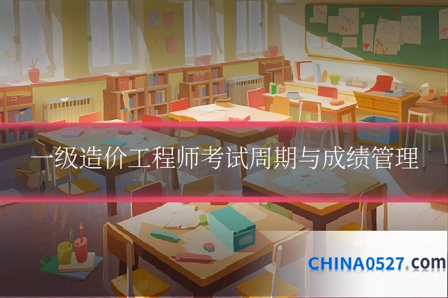一级造价工程师考试周期与成绩管理