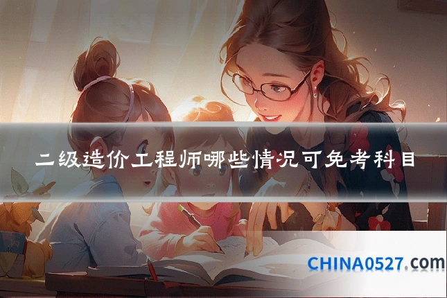 二级造价工程师哪些情况可免考科目