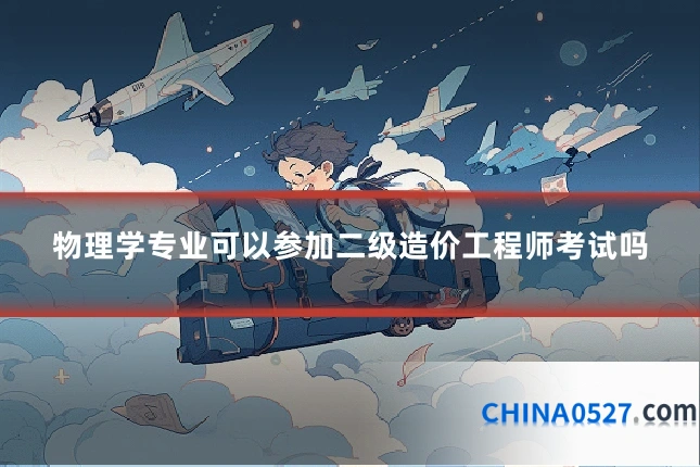物理学专业可以参加二级造价工程师考试吗