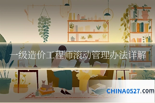 一级造价工程师滚动管理办法详解