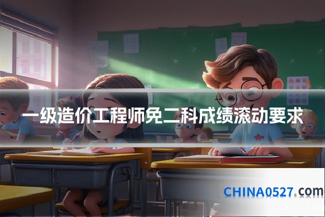 一级造价工程师免二科成绩滚动要求