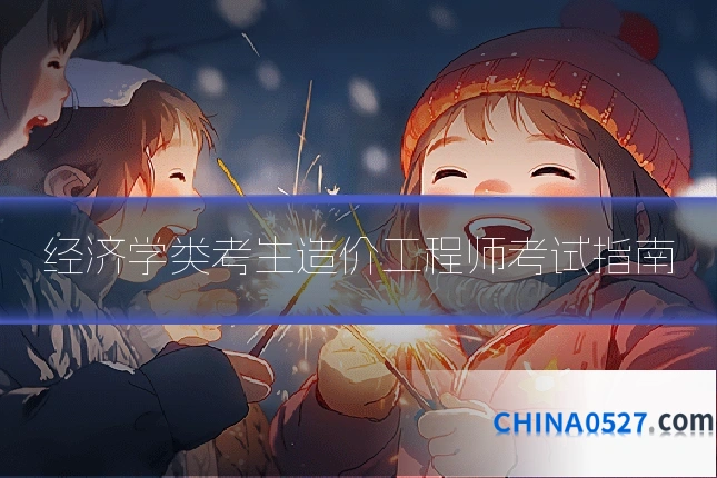 经济学类考生造价工程师考试指南
