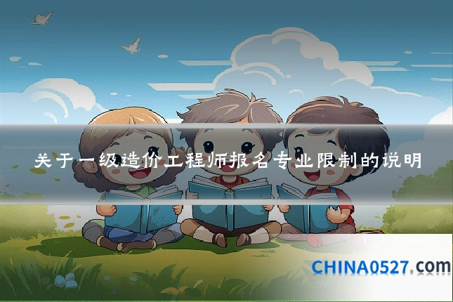 关于一级造价工程师报名专业限制的说明