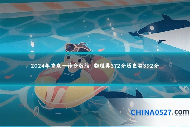 2024年重庆一诊分数线：物理类372分历史类392分