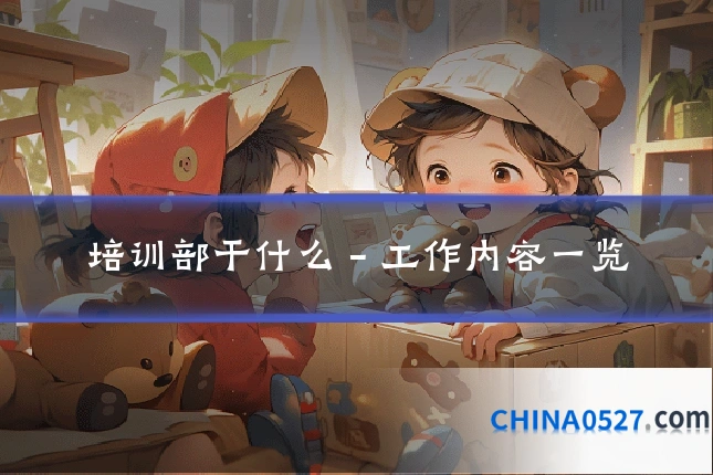 培训部干什么 - 工作内容一览