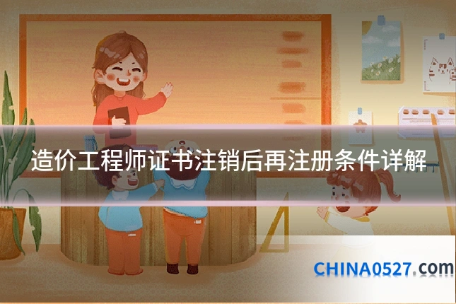 造价工程师证书注销后再注册条件详解