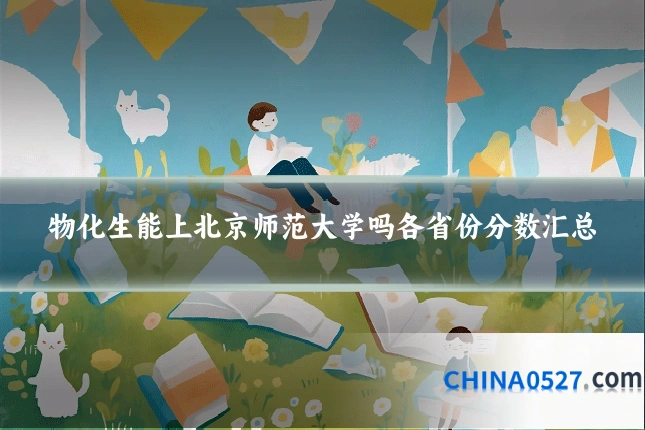 物化生能上北京师范大学吗各省份分数汇总