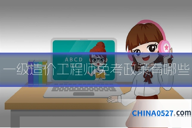 一级造价工程师免考政策有哪些