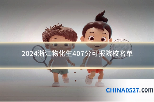 2024浙江物化生407分可报院校名单