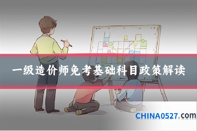 一级造价师免考基础科目政策解读
