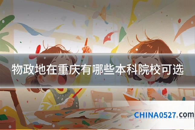 物政地在重庆有哪些本科院校可选