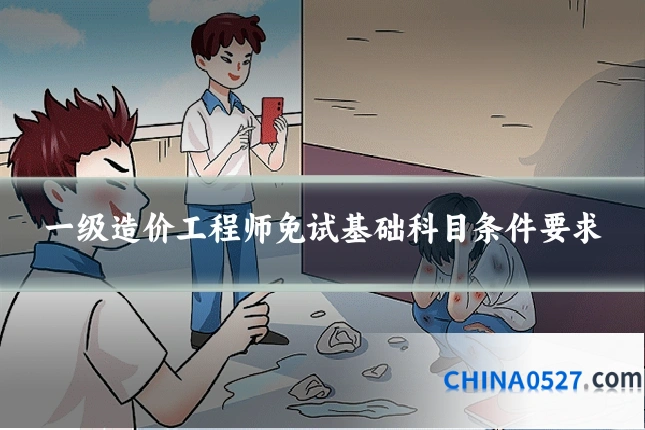 一级造价工程师免试基础科目条件要求