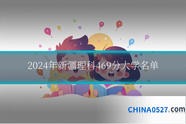 2024年新疆理科469分大学名单