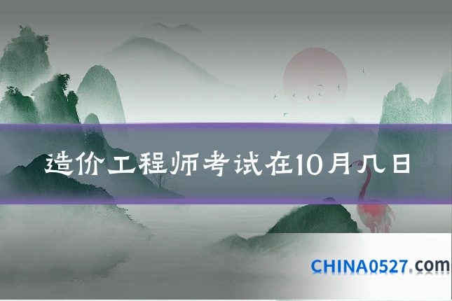 造价工程师考试在10月几日
