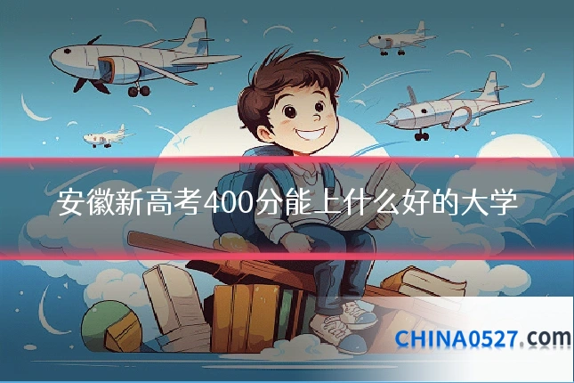 安徽新高考400分能上什么好的大学