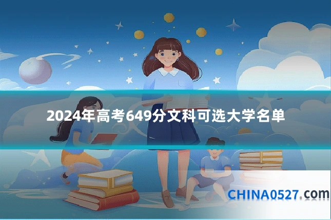 2024年高考649分文科可选大学名单
