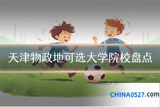 天津物政地可选大学院校盘点