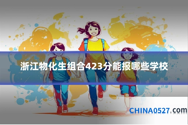 浙江物化生组合423分能报哪些学校