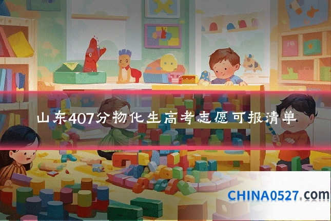 山东407分物化生高考志愿可报清单