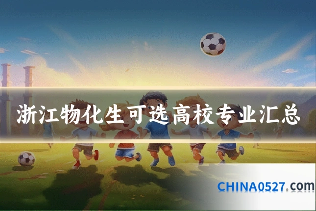 浙江物化生可选高校专业汇总