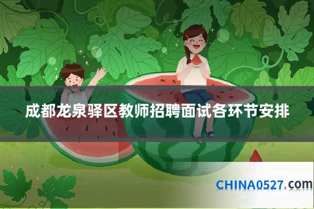 成都龙泉驿区教师招聘面试各环节安排