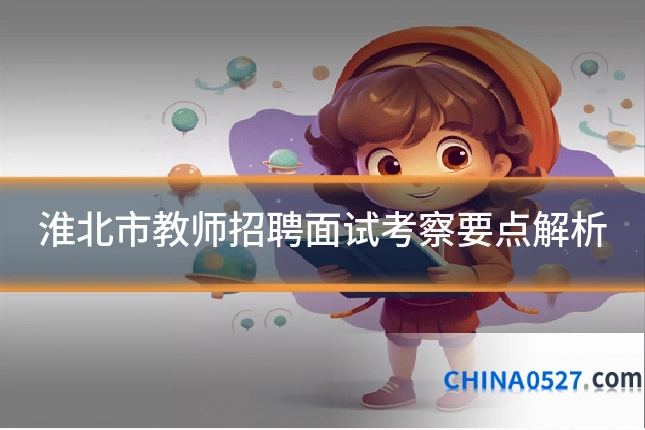 淮北市教师招聘面试考察要点解析