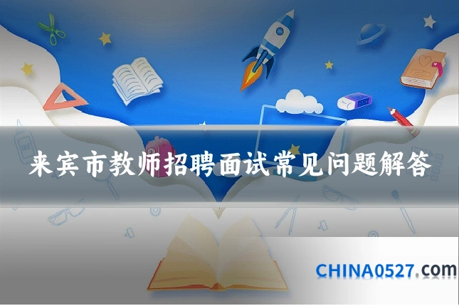 来宾市教师招聘面试常见问题解答