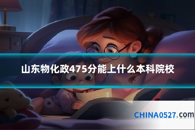 山东物化政475分能上什么本科院校