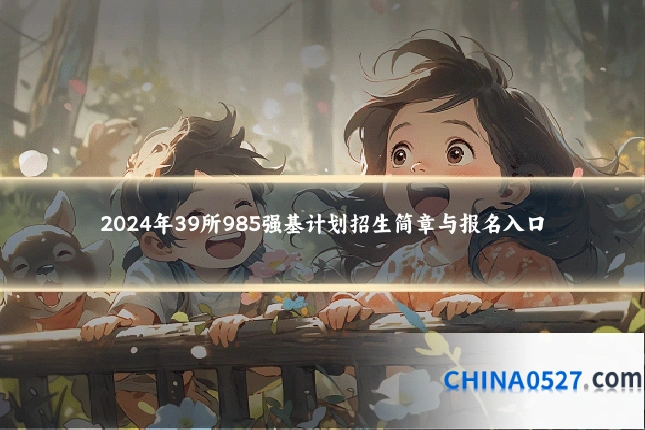 2024年39所985强基计划招生简章与报名入口